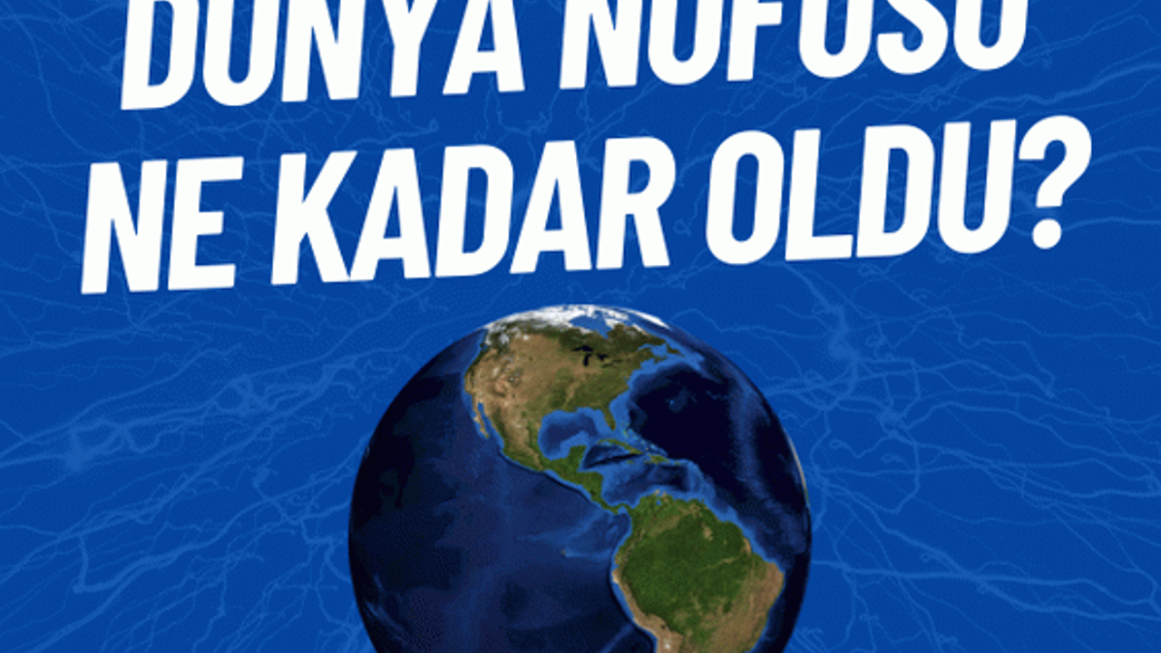 Dünya nüfusu ne kadar oldu?